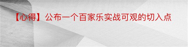 【心得】公布一个百家乐实战可观的切入点