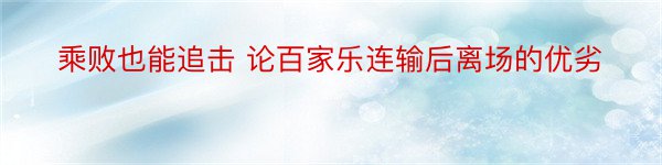 乘败也能追击 论百家乐连输后离场的优劣