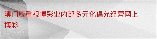 澳门应重视博彩业内部多元化倡允经营网上博彩