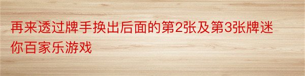 再来透过牌手换出后面的第2张及第3张牌迷你百家乐游戏