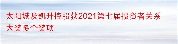 太阳城及凯升控股获2021第七届投资者关系大奖多个奖项